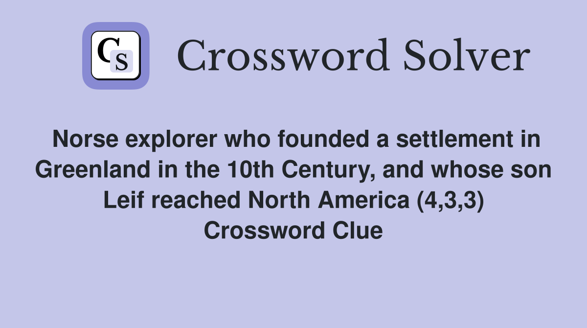Norse explorer who founded a settlement in Greenland in the 10th Century, and whose son Leif reached North America (4,3,3) Crossword Clue