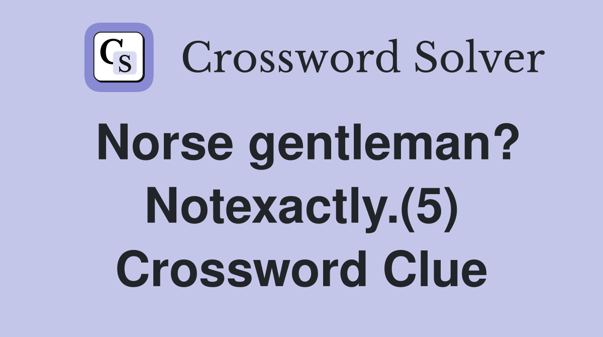 Norse gentleman? Notexactly.(5) Crossword Clue