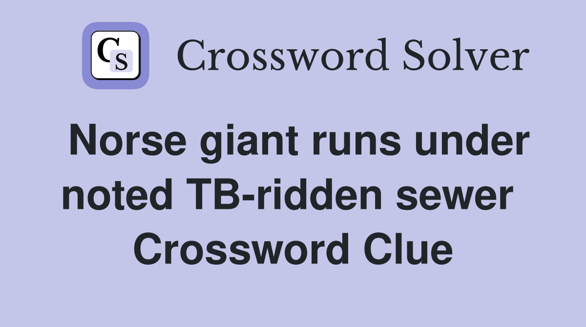 Norse giant runs under noted TB-ridden sewer  Crossword Clue