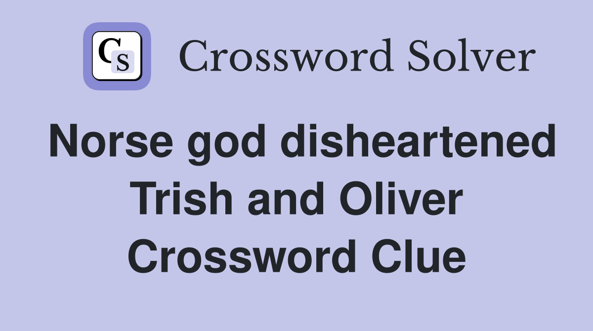Norse god disheartened Trish and Oliver Crossword Clue
