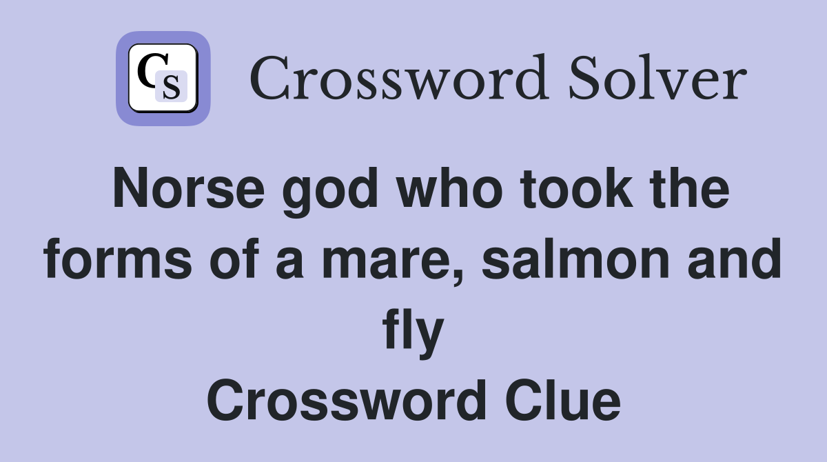 Norse god who took the forms of a mare, salmon and fly Crossword Clue