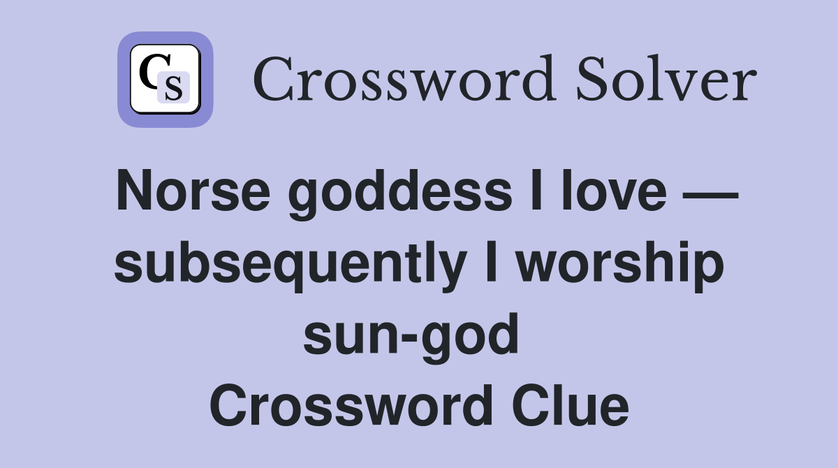 Norse goddess I love — subsequently I worship sun-god  Crossword Clue