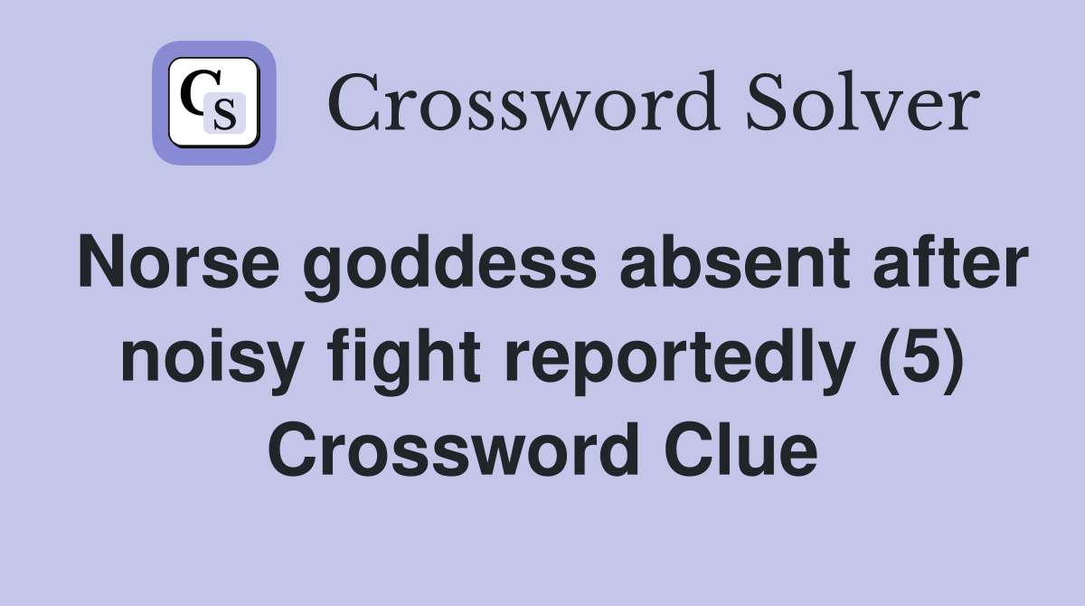 Norse goddess absent after noisy fight reportedly (5) Crossword Clue