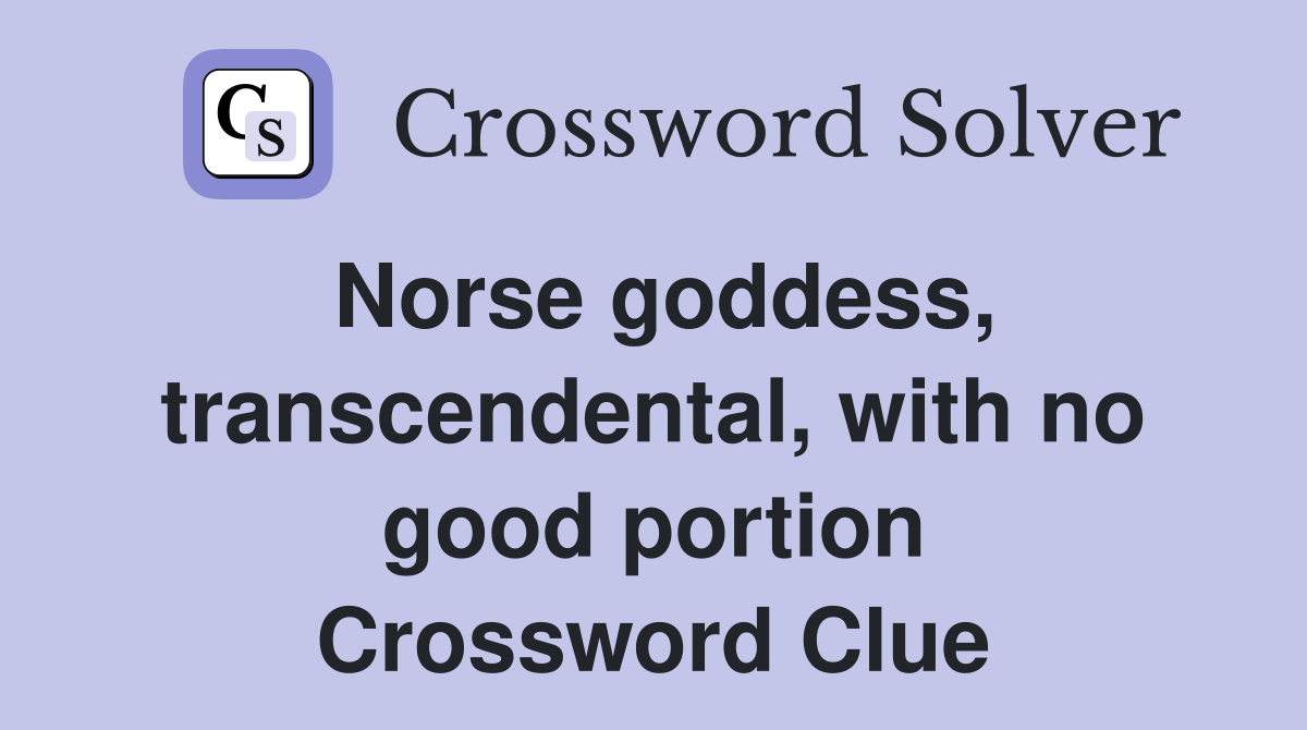 Norse goddess, transcendental, with no good portion Crossword Clue