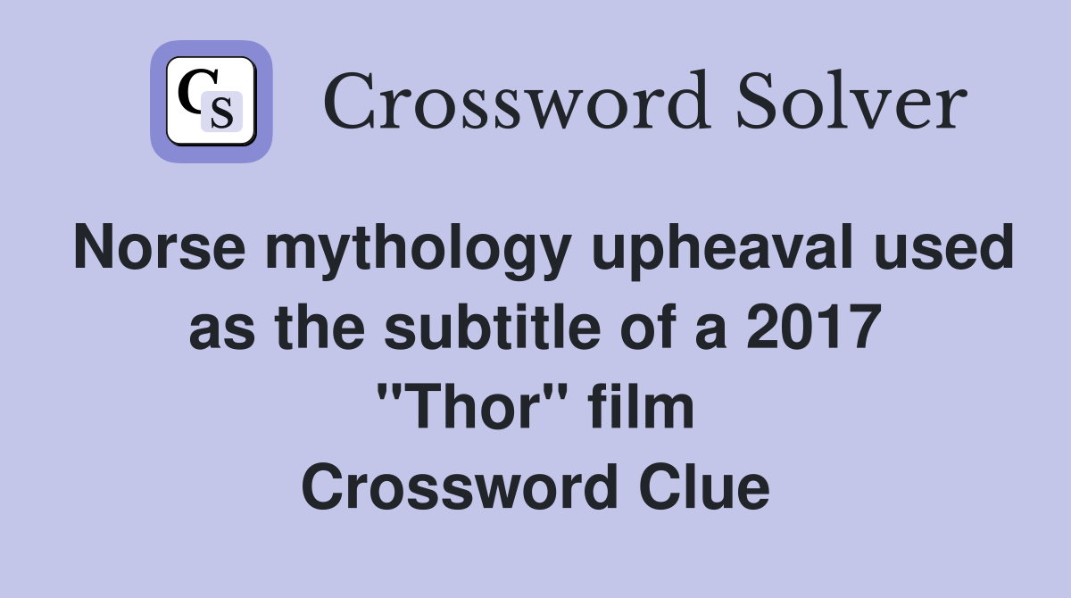 Norse mythology upheaval used as the subtitle of a 2017 "Thor" film Crossword Clue