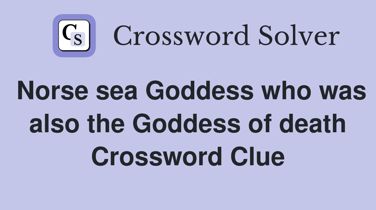 Norse sea Goddess who was also the Goddess of death Crossword Clue
