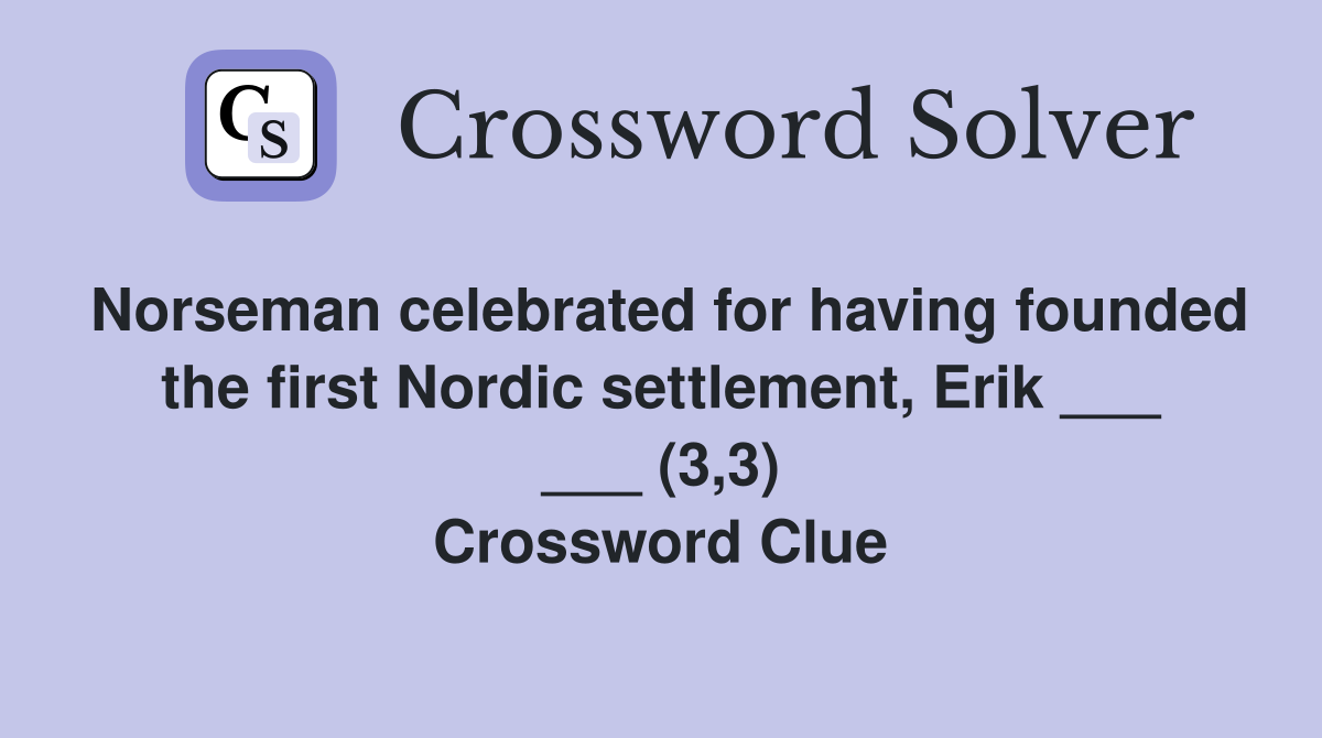 Norseman celebrated for having founded the first Nordic settlement, Erik ___ ___ (3,3) Crossword Clue