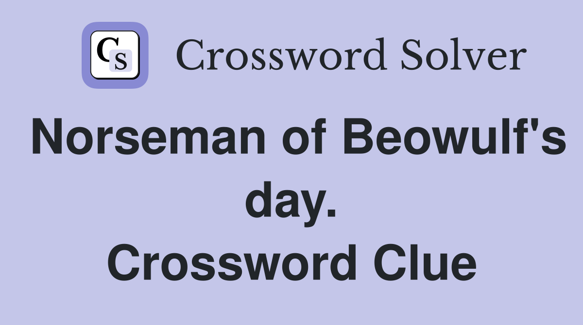 Norseman of Beowulf's day. Crossword Clue
