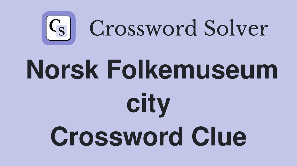 Norsk Folkemuseum city Crossword Clue