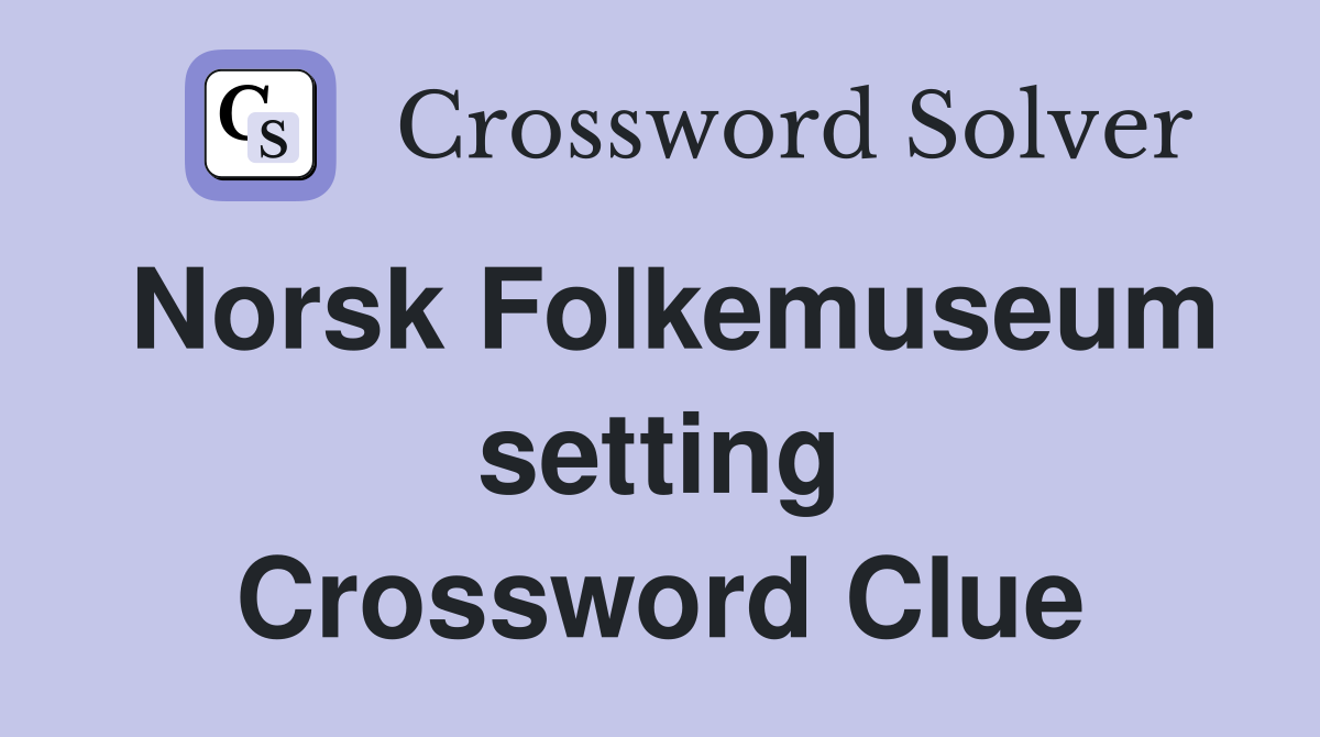 Norsk Folkemuseum setting Crossword Clue