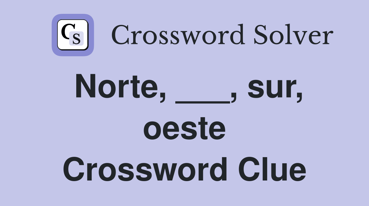 Norte, ___, sur, oeste Crossword Clue