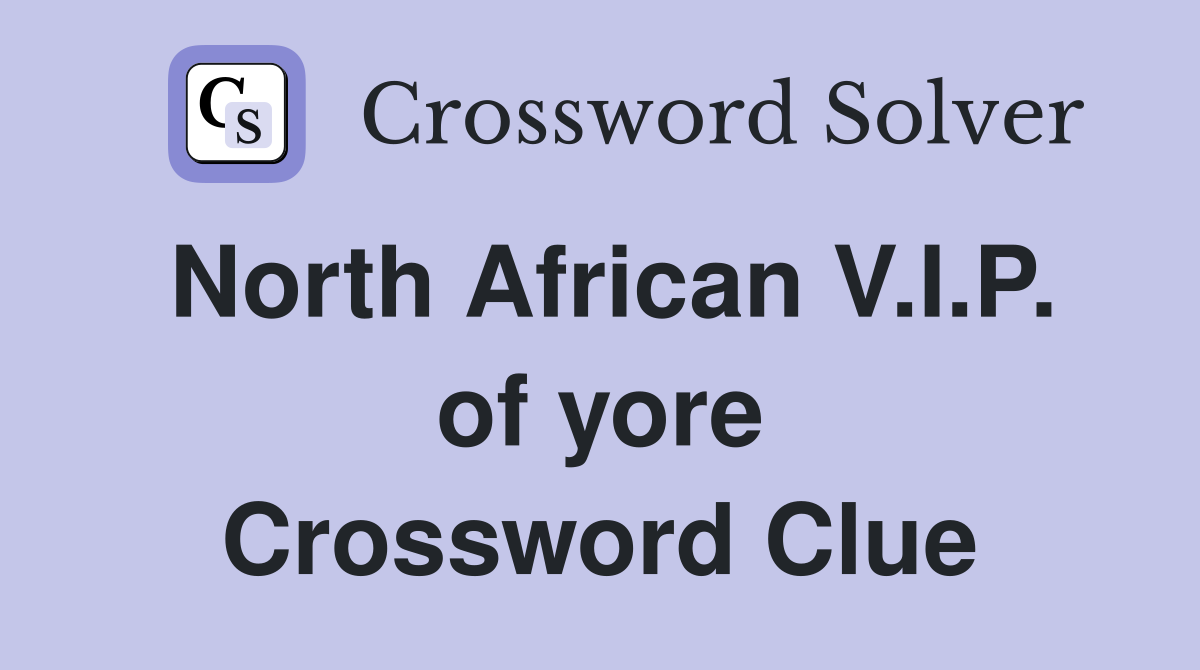North African V.I.P. of yore Crossword Clue