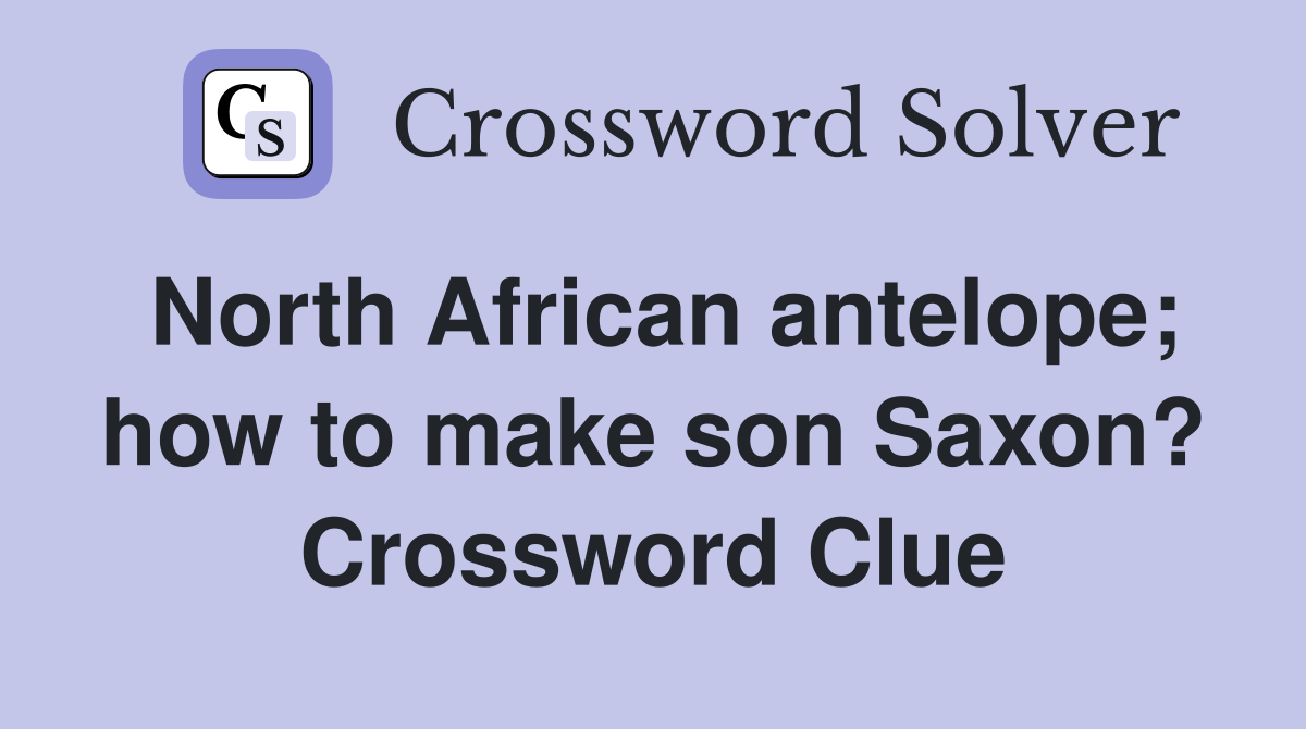North African antelope; how to make son Saxon? Crossword Clue