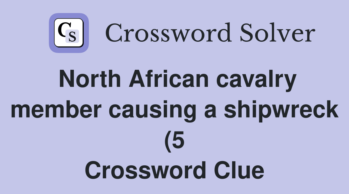 North African cavalry member causing a shipwreck (5) Crossword Clue North African cavalry member causing a shipwreck (5) Crossword Clue