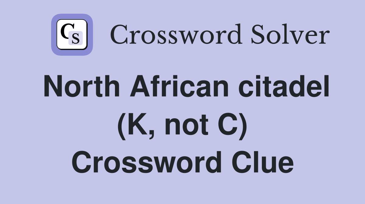 North African citadel (K, not C) Crossword Clue
