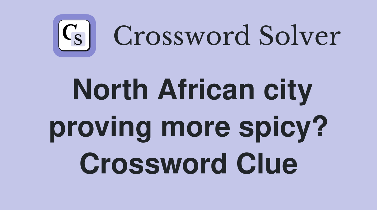 North African city proving more spicy? Crossword Clue
