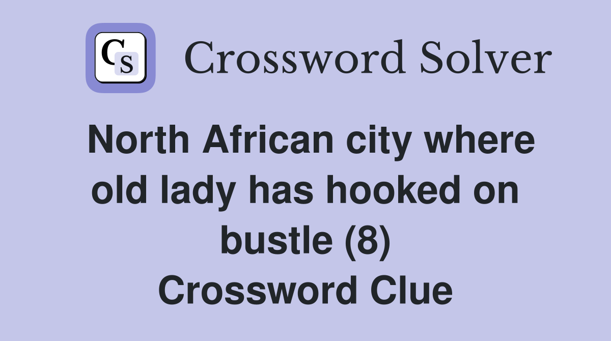 North African city where old lady has hooked on bustle (8) Crossword Clue