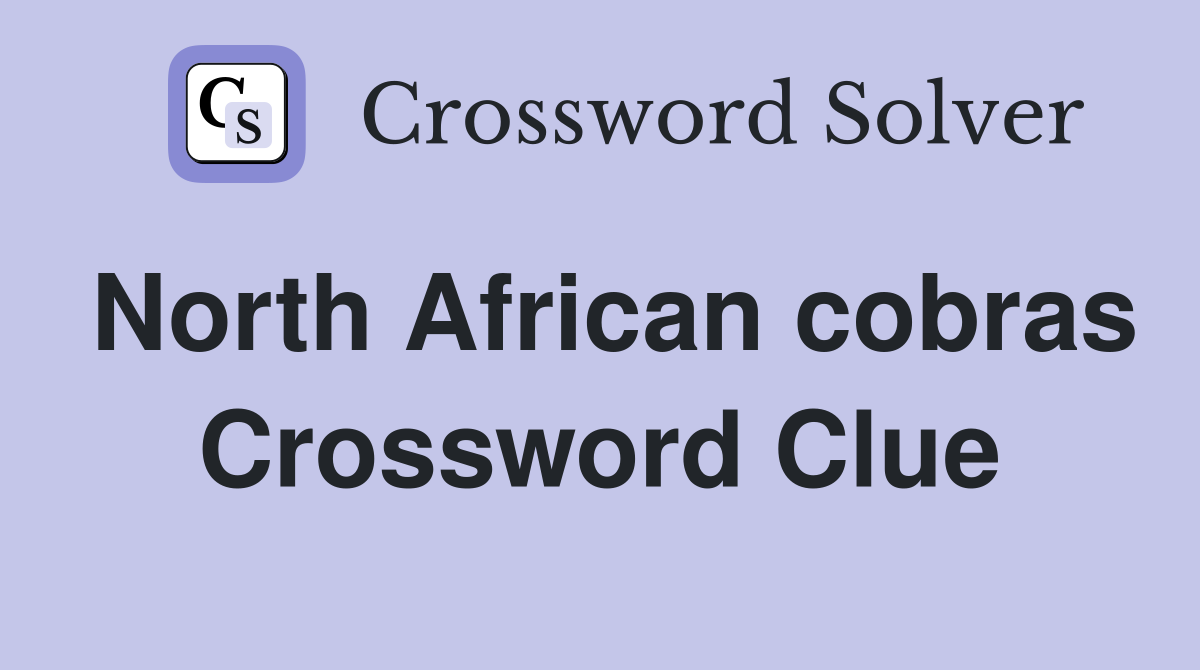 North African cobras Crossword Clue