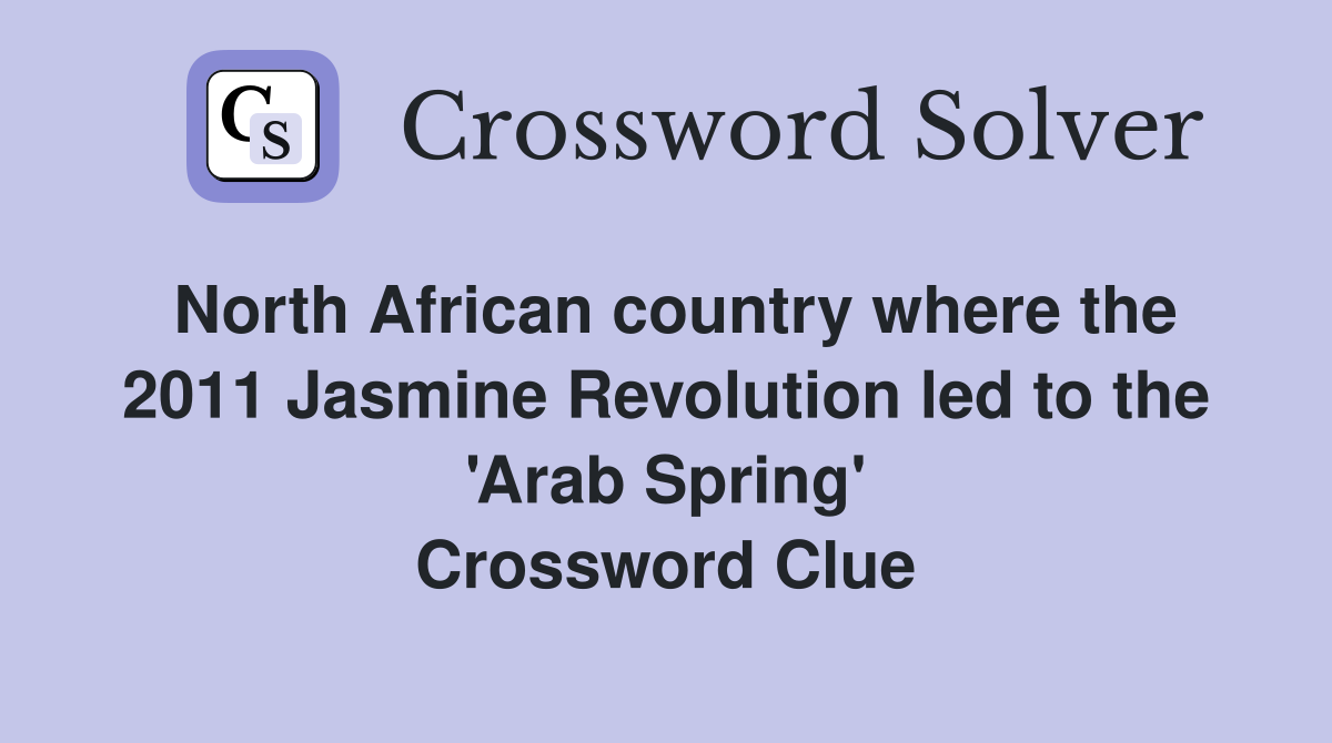 North African country where the 2011 Jasmine Revolution led to the 'Arab Spring' Crossword Clue