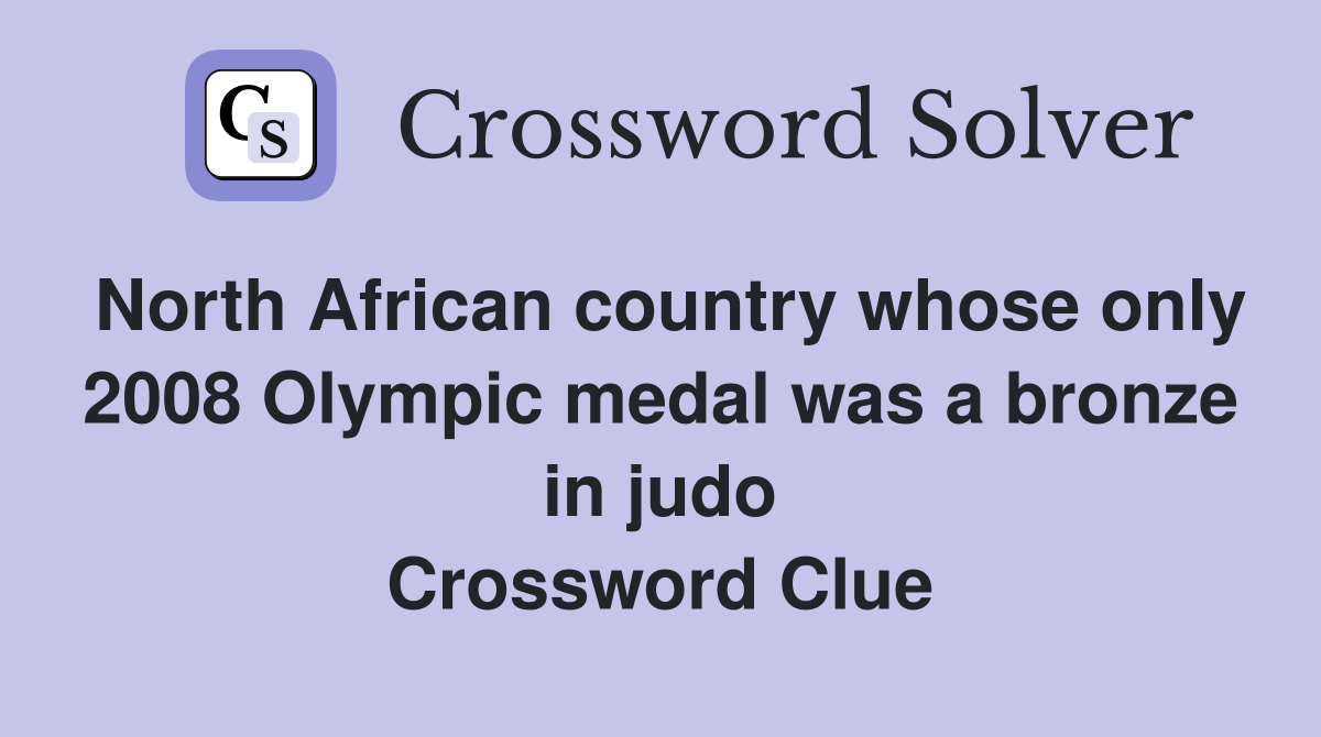 North African country whose only 2008 Olympic medal was a bronze in judo Crossword Clue
