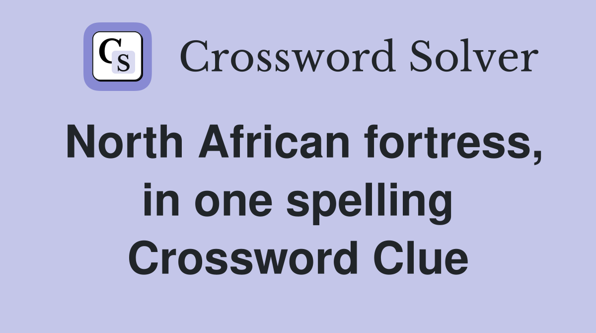 North African fortress, in one spelling Crossword Clue