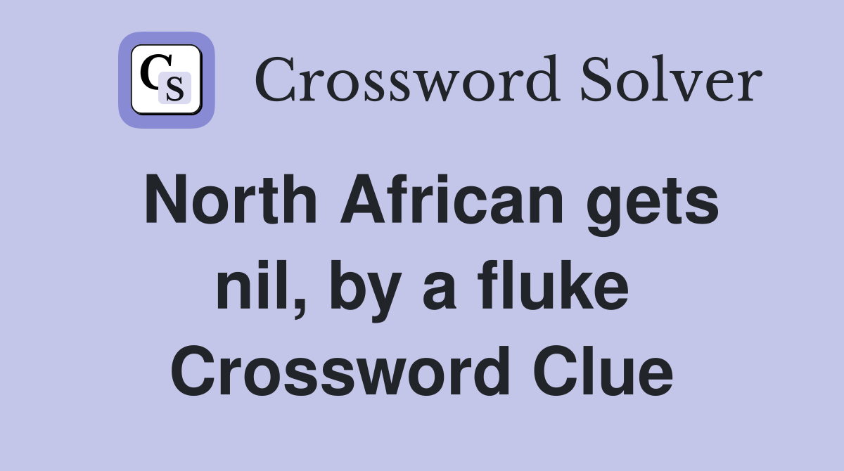 North African gets nil, by a fluke Crossword Clue