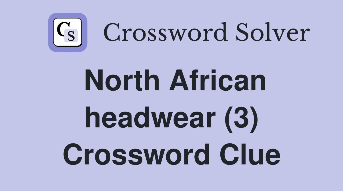 North African headwear (3) Crossword Clue