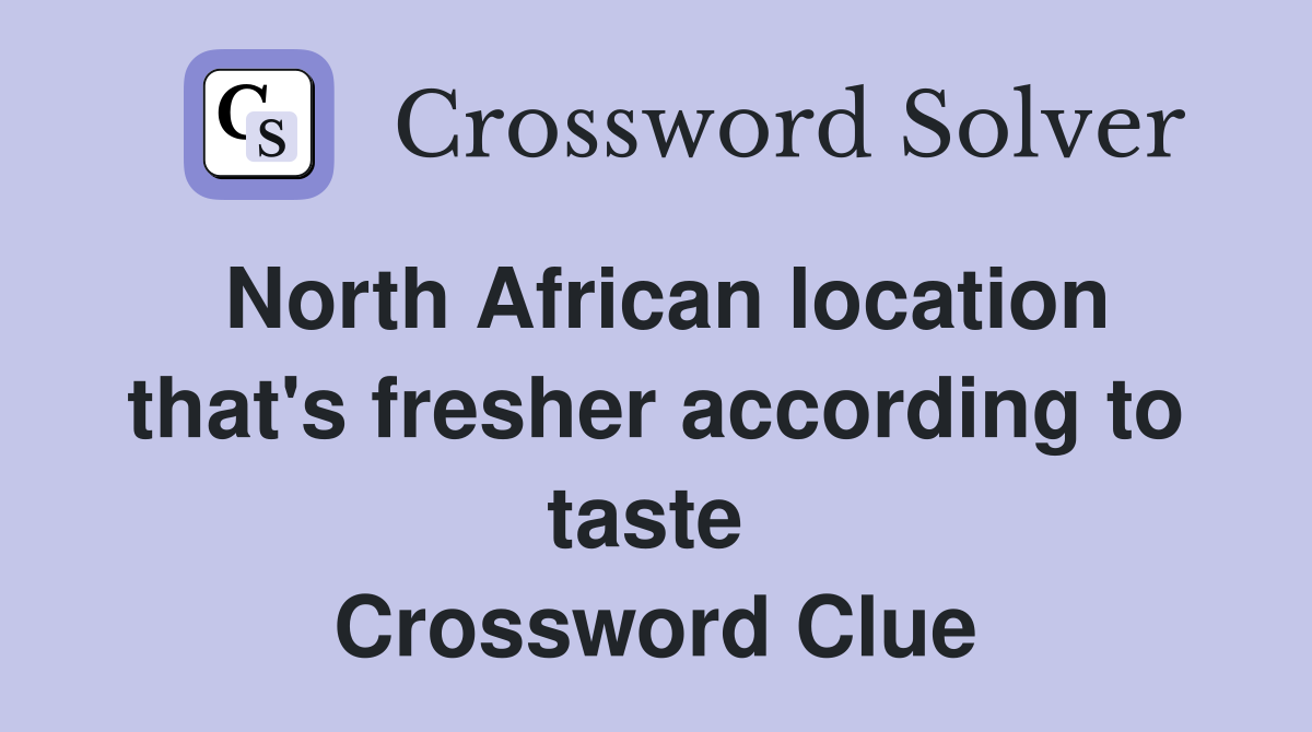 North African location that's fresher according to taste  Crossword Clue
