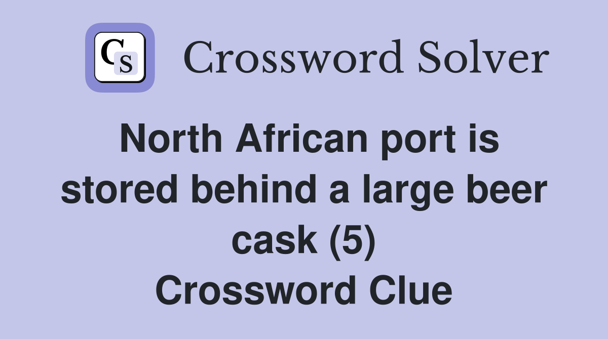 North African port is stored behind a large beer cask (5) Crossword Clue