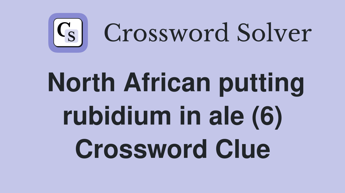 North African putting rubidium in ale (6) Crossword Clue