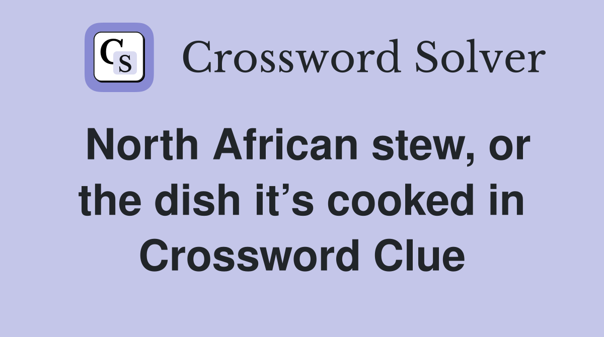 North African stew, or the dish it’s cooked in Crossword Clue