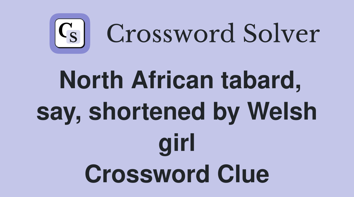 North African tabard, say, shortened by Welsh girl Crossword Clue