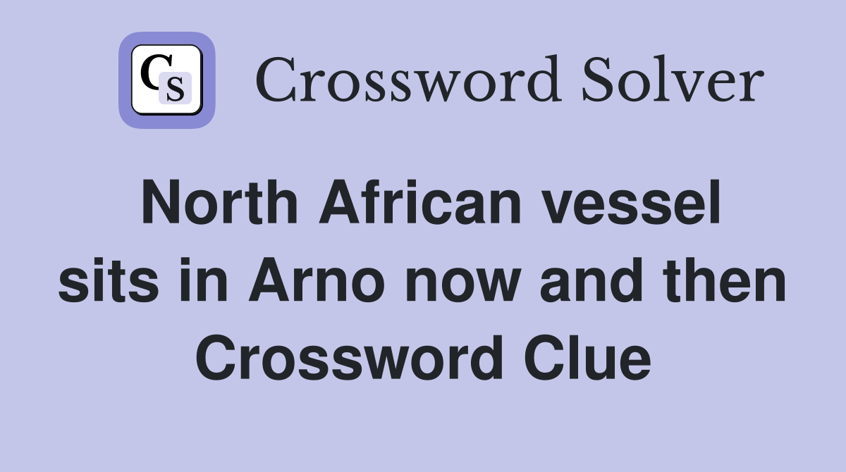 North African vessel sits in Arno now and then Crossword Clue