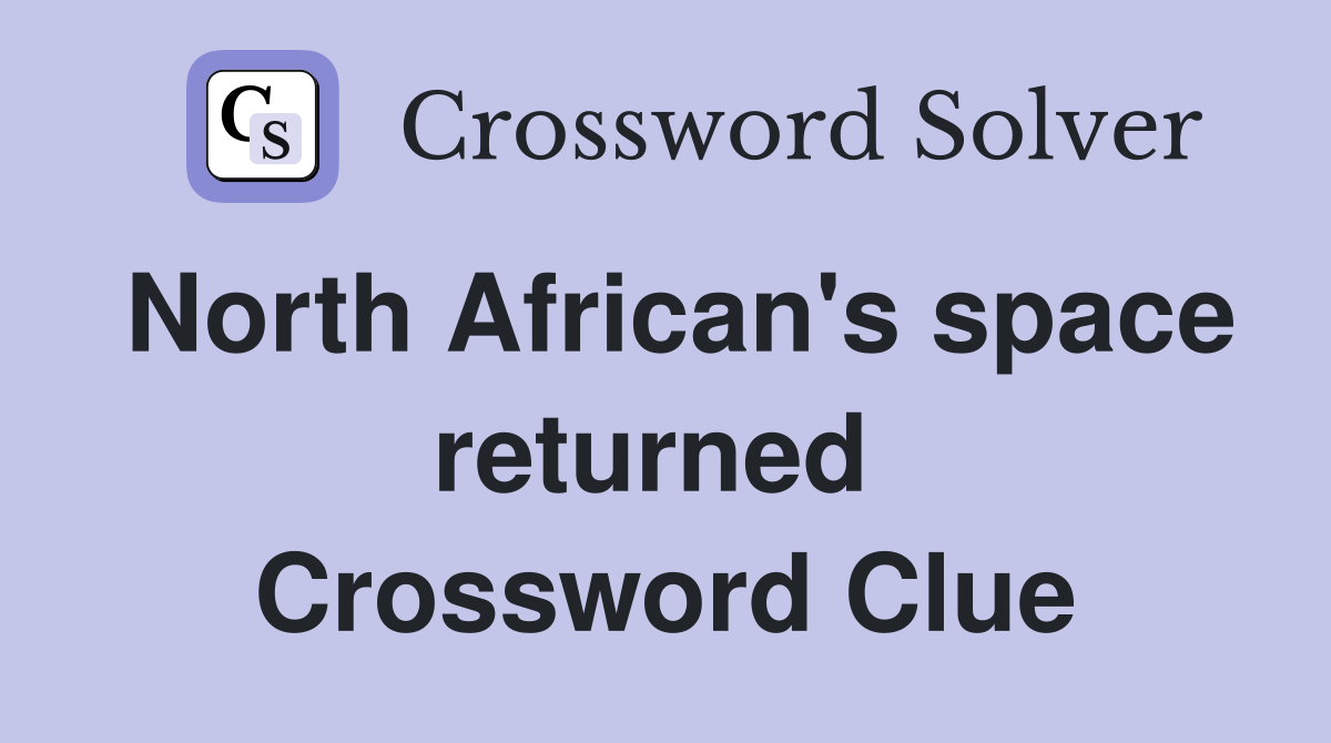 North African's space returned  Crossword Clue