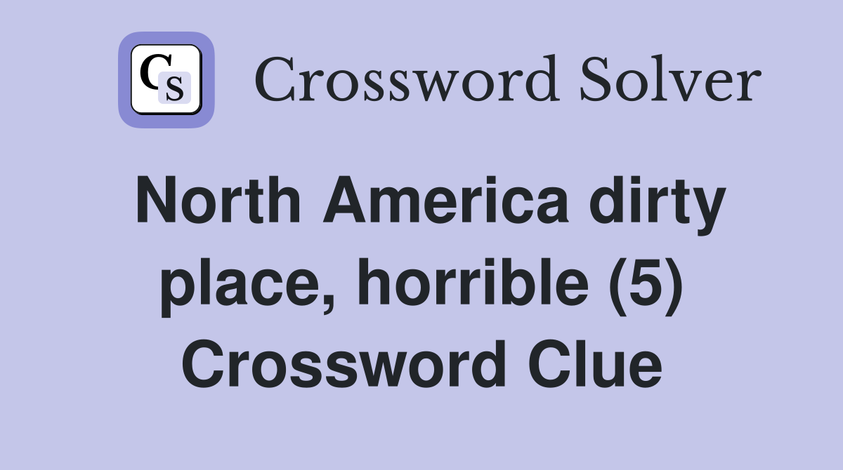 North America dirty place, horrible (5) Crossword Clue