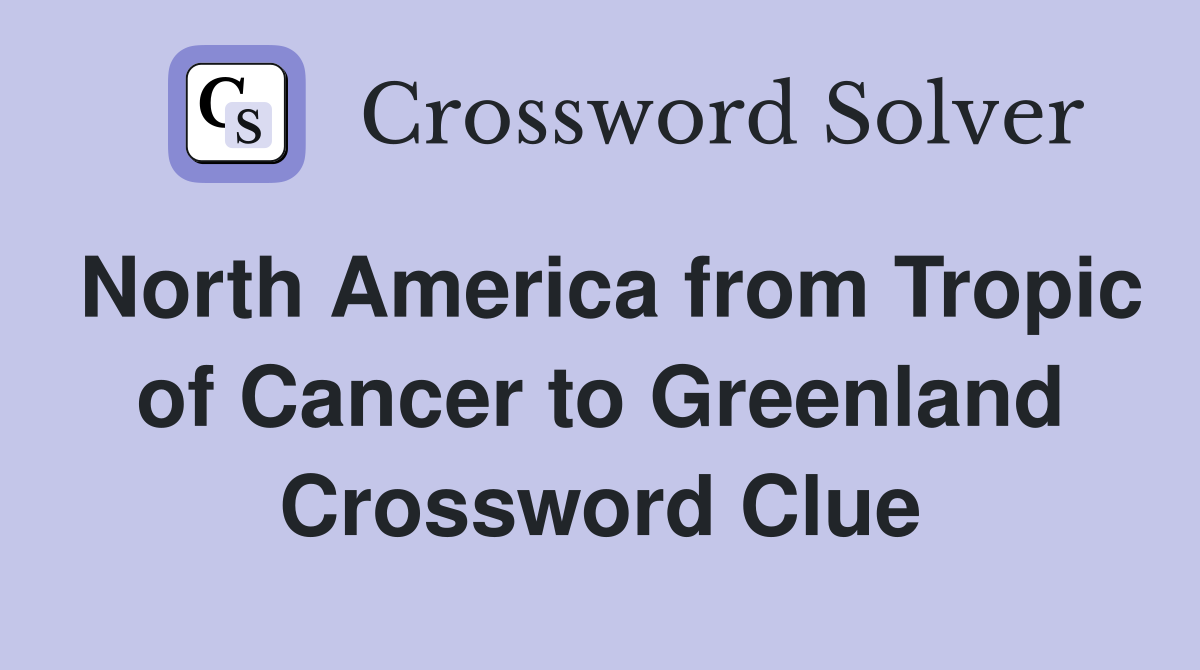 North America from Tropic of Cancer to Greenland Crossword Clue