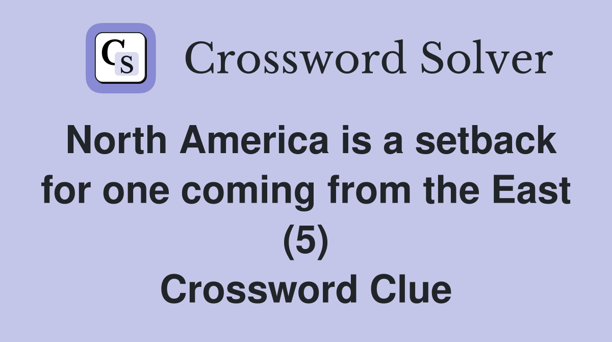 North America is a setback for one coming from the East (5) Crossword Clue