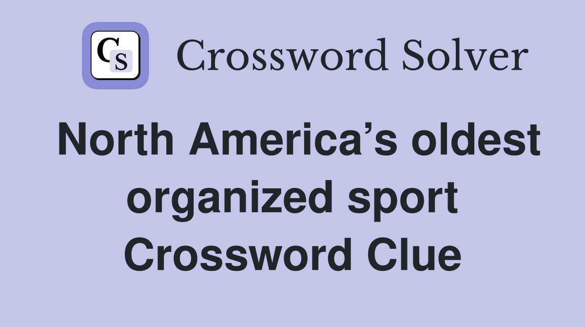 North America’s oldest organized sport Crossword Clue