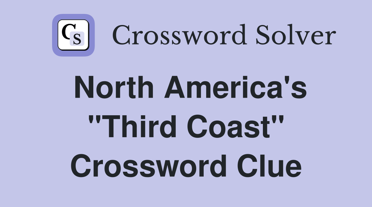 North America's "Third Coast" Crossword Clue