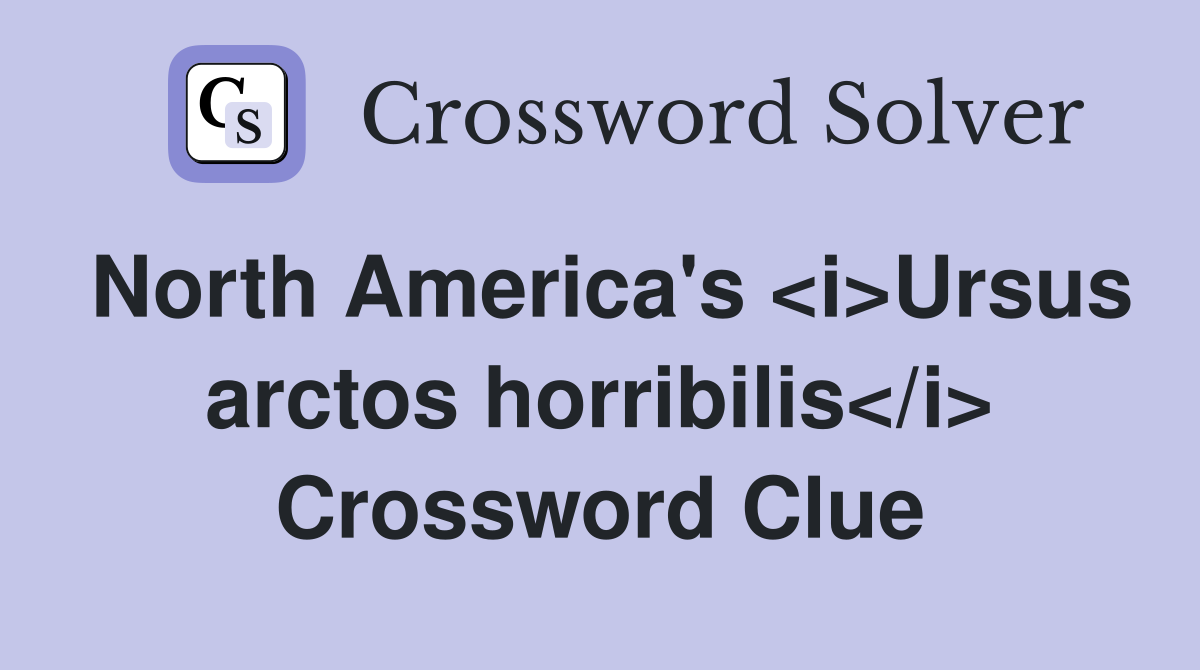 North America's <i>Ursus arctos horribilis</i> Crossword Clue