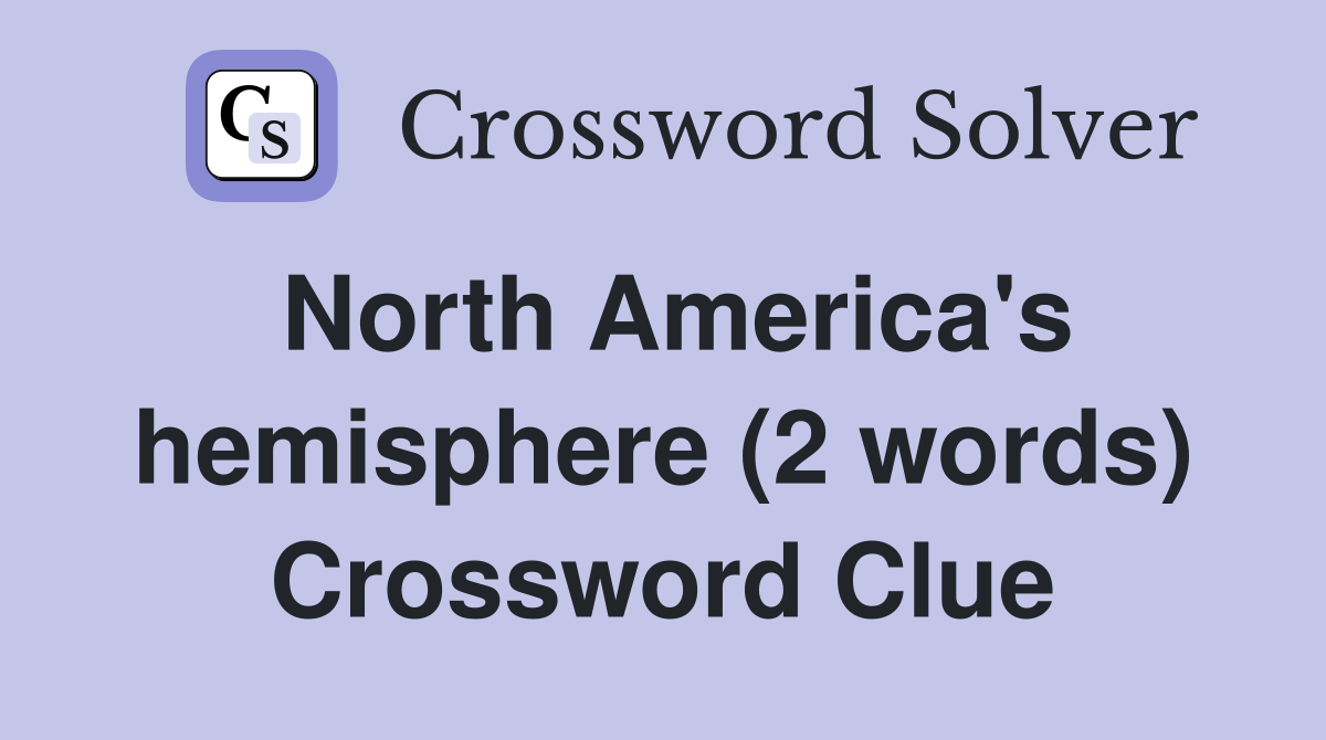 North America's hemisphere (2 words) Crossword Clue