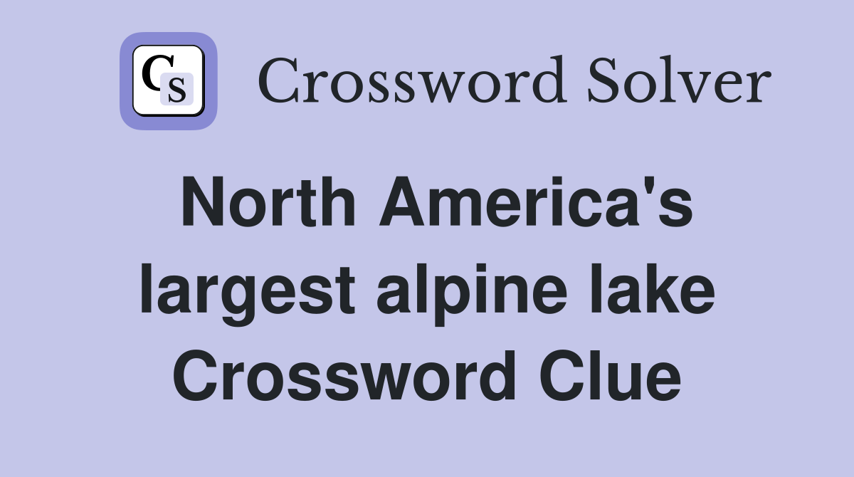 North America's largest alpine lake Crossword Clue