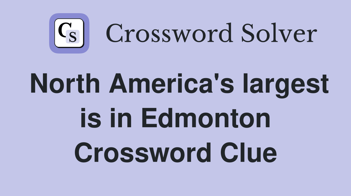 North America's largest is in Edmonton Crossword Clue