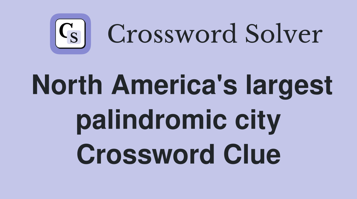 North America's largest palindromic city Crossword Clue