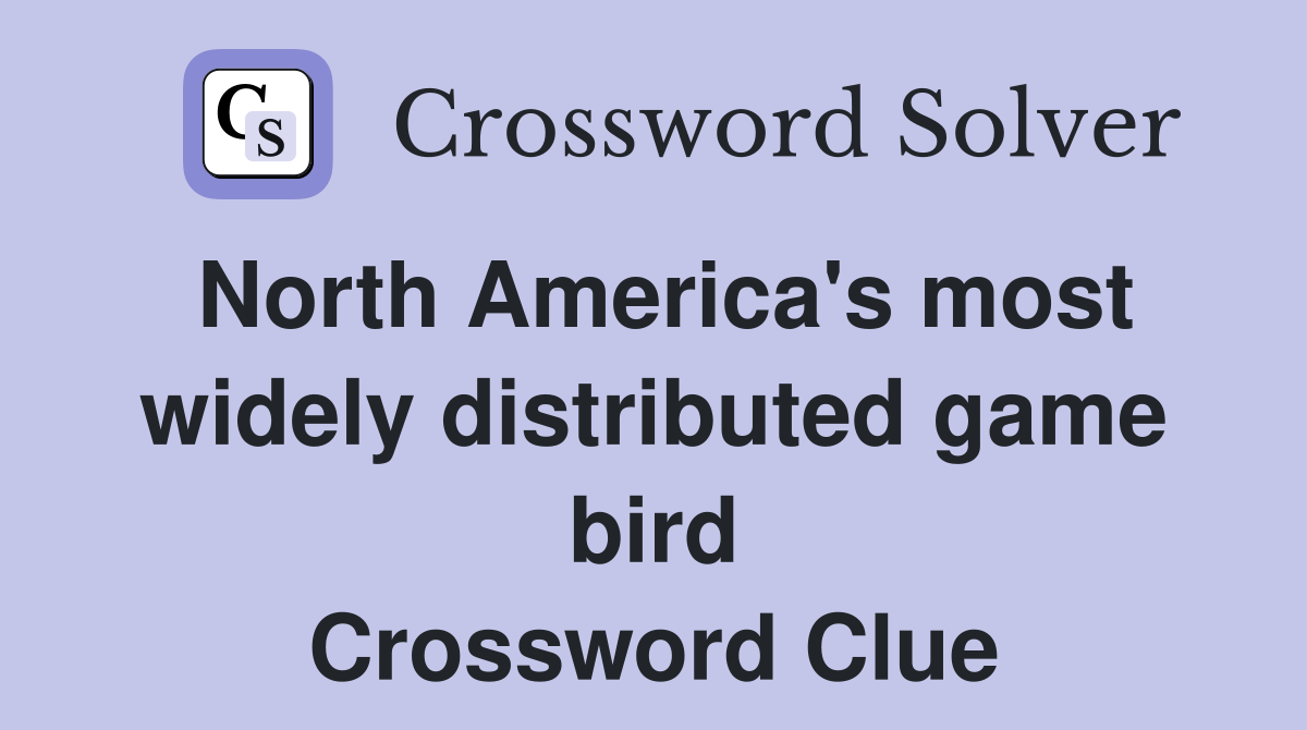 North America's most widely distributed game bird Crossword Clue