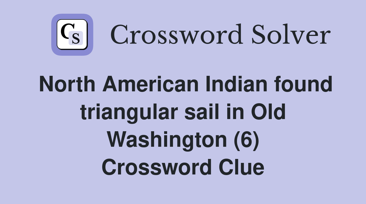 North American Indian found triangular sail in Old Washington (6) Crossword Clue