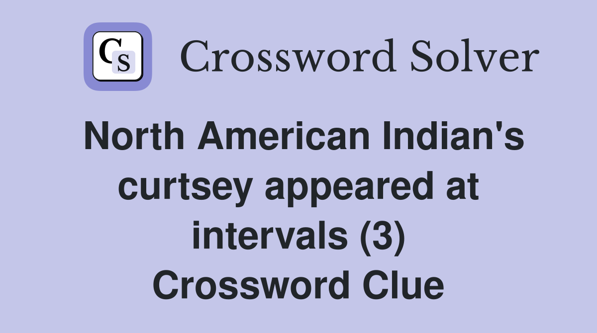 North American Indian's curtsey appeared at intervals (3) Crossword Clue