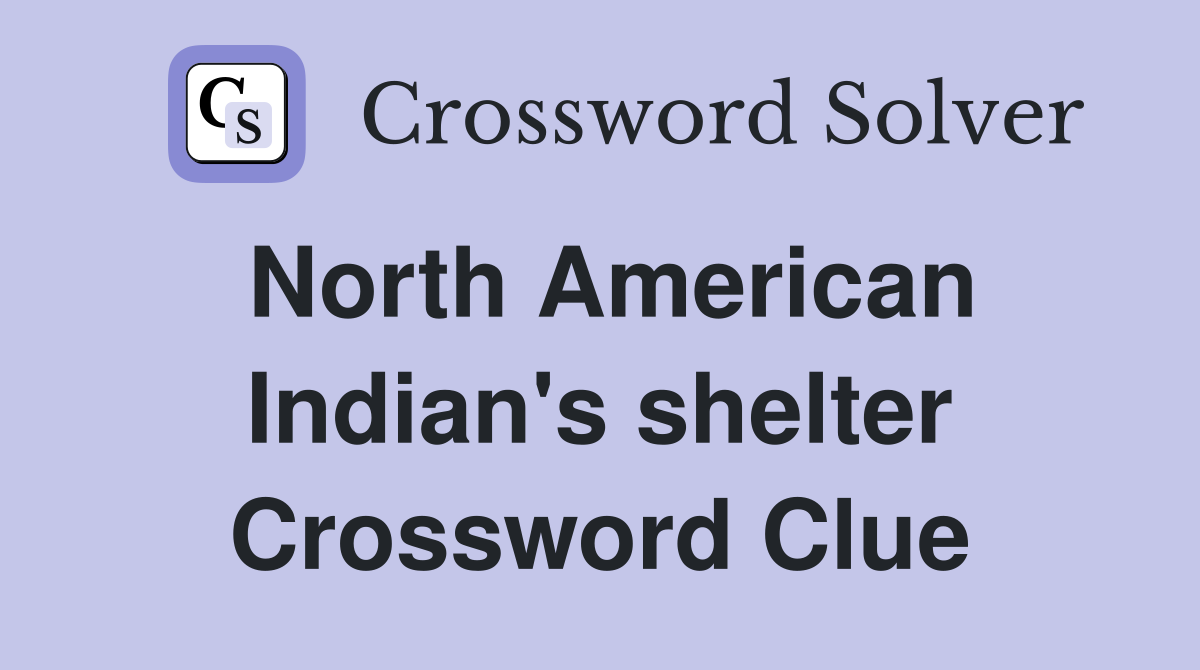 North American Indian's shelter Crossword Clue