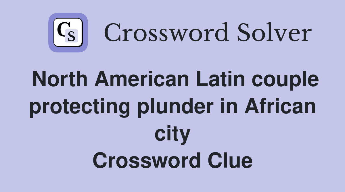 North American Latin couple protecting plunder in African city Crossword Clue
