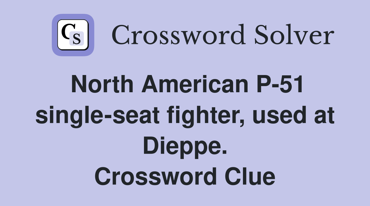 North American P-51 single-seat fighter, used at Dieppe. Crossword Clue